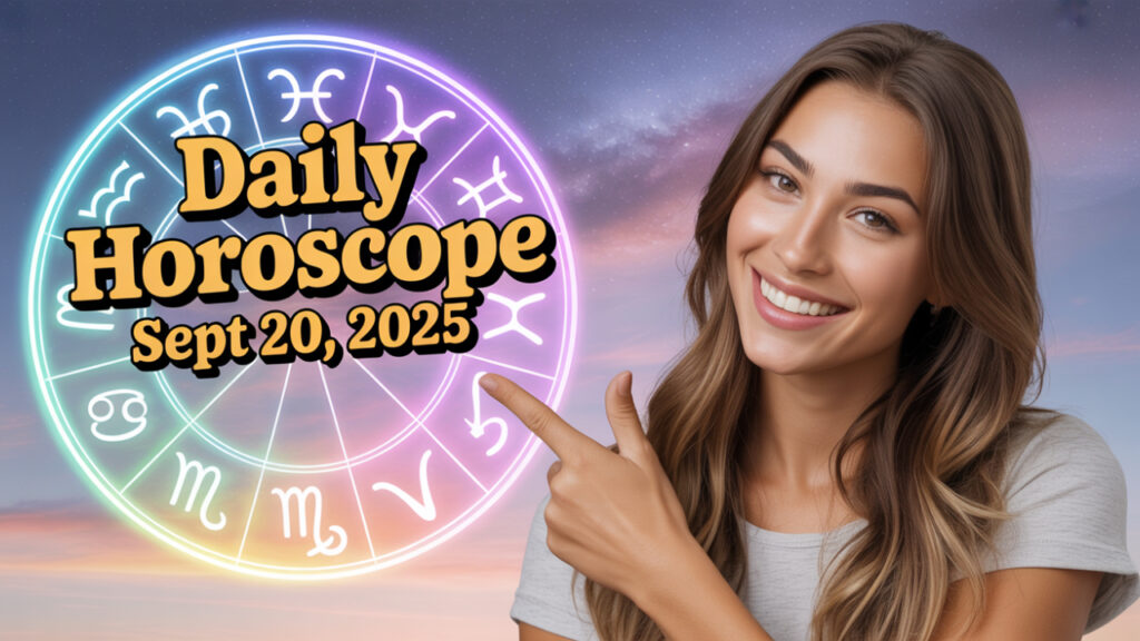 Daily Horoscope for Today – Sept 20, 2025 | Zodiac Signs
