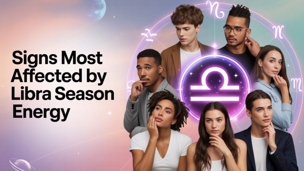 Signs Most Affected by Libra Season Energy