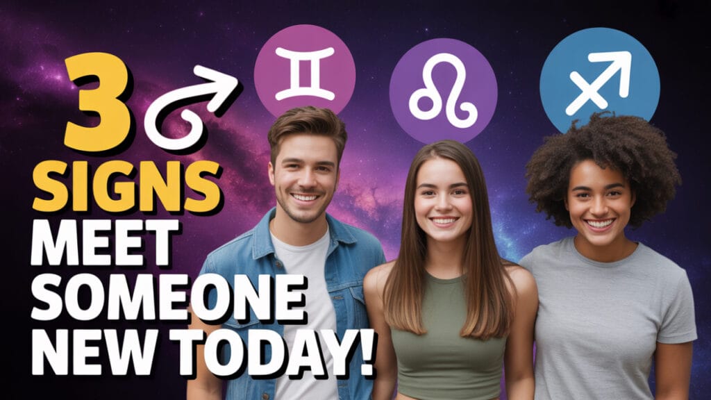 3 Signs Most Likely to Meet Someone New Today