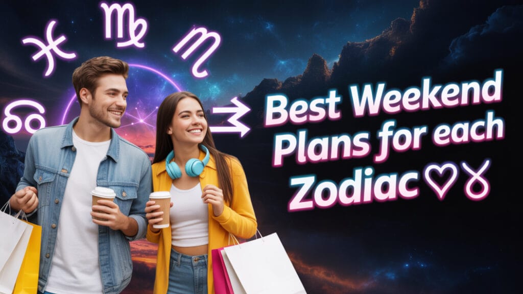 Best Weekend Plans for Each Zodiac Sign