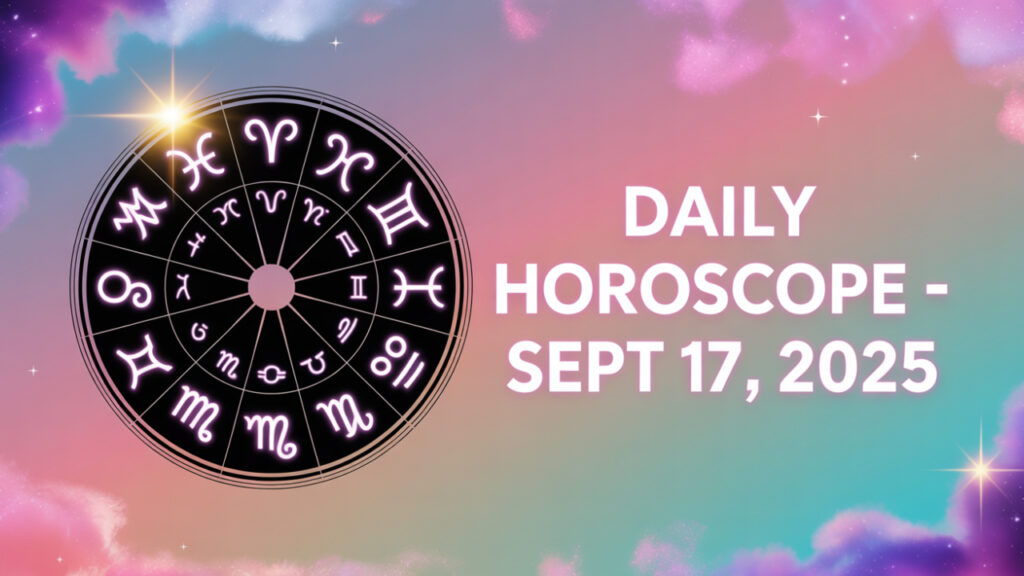 Daily Horoscope – September 17, 2025